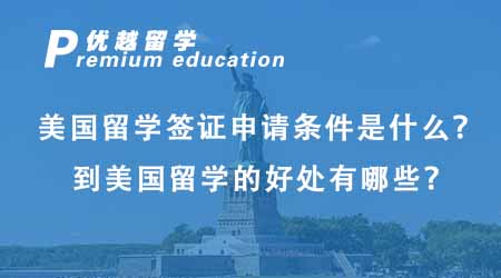 【留學(xué)簽證】美國留學(xué)簽證申請條件是什么？到美國留學(xué)的好處有哪些？